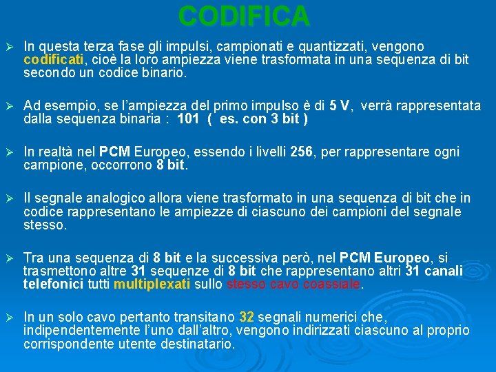 CODIFICA Ø In questa terza fase gli impulsi, campionati e quantizzati, vengono codificati, cioè