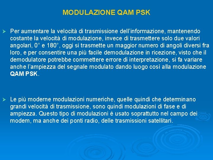  MODULAZIONE QAM PSK Ø Per aumentare la velocità di trasmissione dell’informazione, mantenendo costante