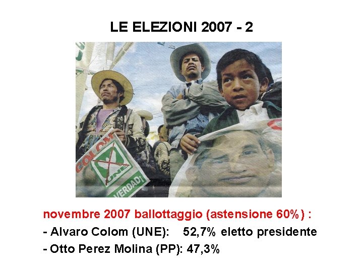 LE ELEZIONI 2007 - 2 novembre 2007 ballottaggio (astensione 60%) : - Alvaro Colom