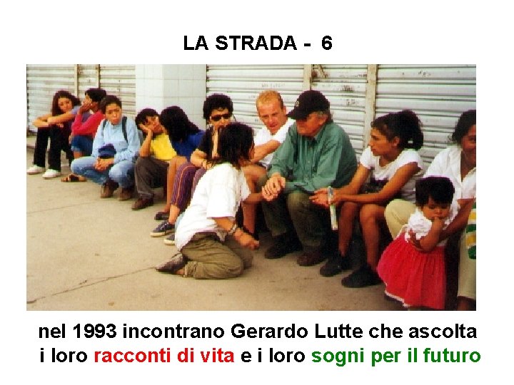 LA STRADA - 6 nel 1993 incontrano Gerardo Lutte che ascolta i loro racconti