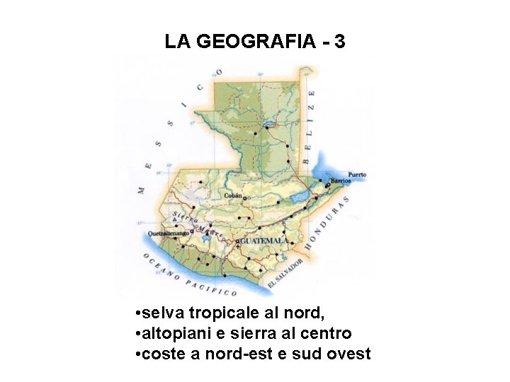 LA GEOGRAFIA - 3 • selva tropicale al nord, • altopiani e sierra al