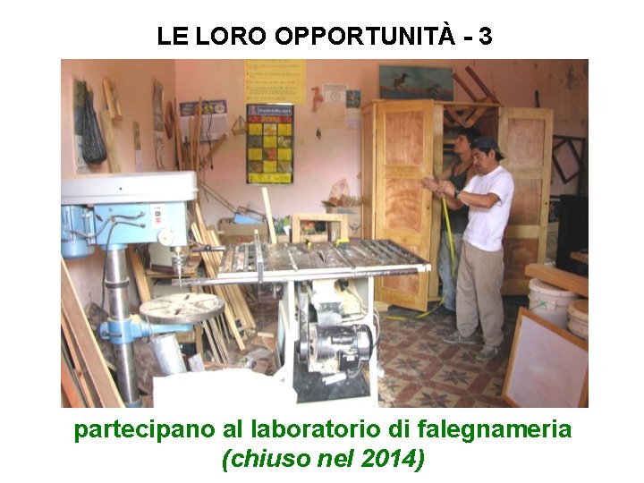 LE LORO OPPORTUNITÀ - 3 partecipano al laboratorio di falegnameria (chiuso nel 2014) 