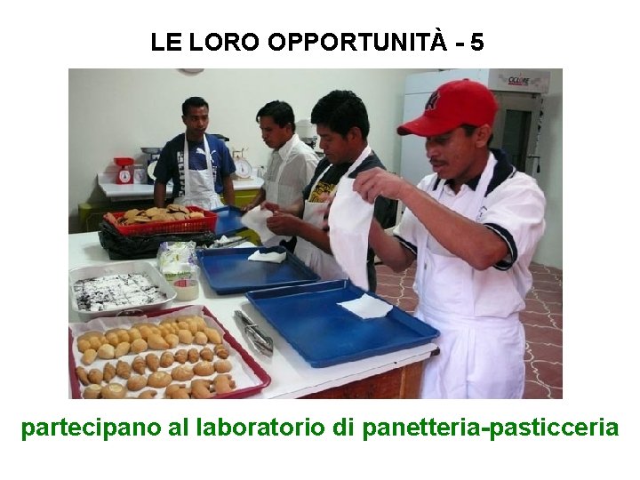 LE LORO OPPORTUNITÀ - 5 partecipano al laboratorio di panetteria-pasticceria 