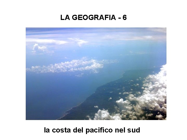 LA GEOGRAFIA - 6 la costa del pacifico nel sud 