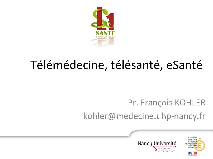 Télémédecine, télésanté, e. Santé Pr. François KOHLER kohler@medecine. uhp-nancy. fr 