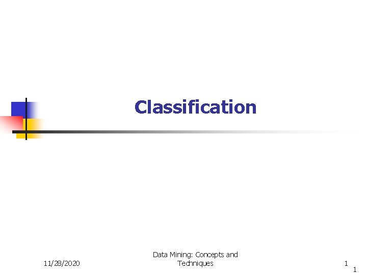 Classification 11/28/2020 Data Mining: Concepts and Techniques 1 1 