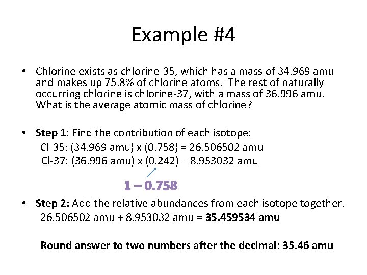 Example #4 • Chlorine exists as chlorine-35, which has a mass of 34. 969