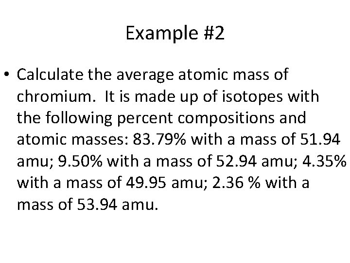 Example #2 • Calculate the average atomic mass of chromium. It is made up