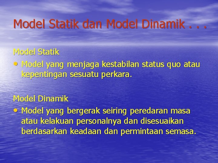 Model Statik dan Model Dinamik. . . Model Statik • Model yang menjaga kestabilan