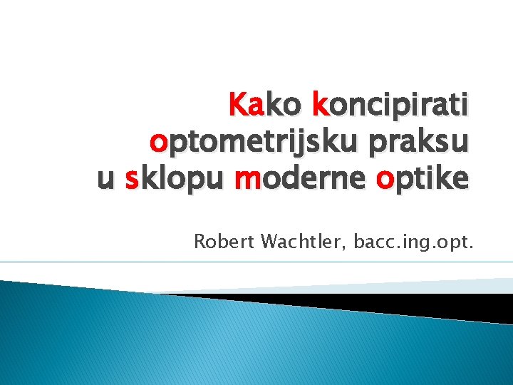 Kako koncipirati optometrijsku praksu u sklopu moderne optike Robert Wachtler, bacc. ing. opt. 