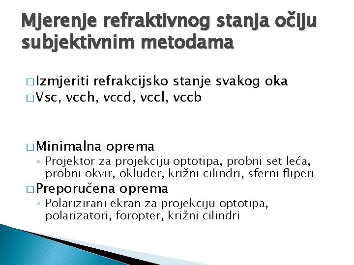 Mjerenje refraktivnog stanja očiju subjektivnim metodama � Izmjeriti refrakcijsko stanje svakog oka � Vsc, Mjerenje refraktivnog stanja očiju subjektivnim metodama � Izmjeriti refrakcijsko stanje svakog oka � Vsc,