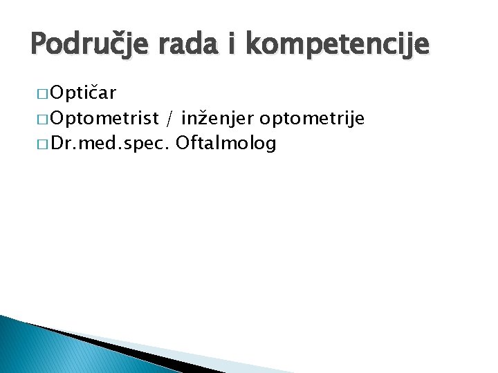 Područje rada i kompetencije � Optičar � Optometrist / inženjer optometrije � Dr. med. Područje rada i kompetencije � Optičar � Optometrist / inženjer optometrije � Dr. med.