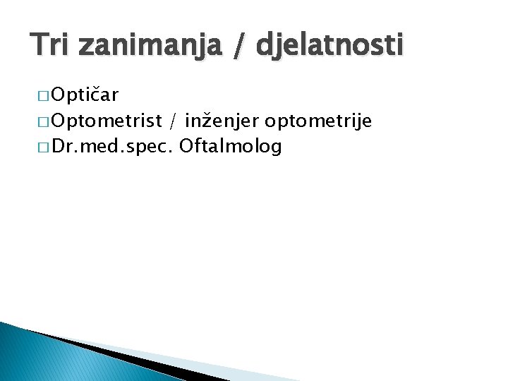 Tri zanimanja / djelatnosti � Optičar � Optometrist / inženjer optometrije � Dr. med.