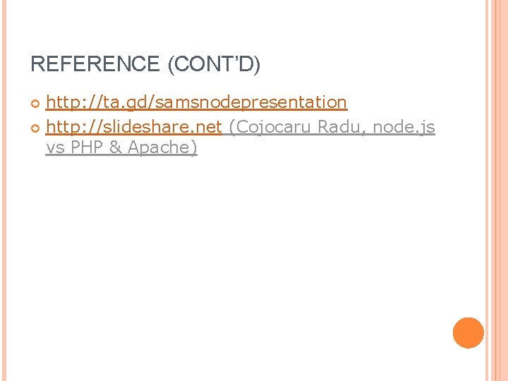 REFERENCE (CONT’D) http: //ta. gd/samsnodepresentation http: //slideshare. net (Cojocaru Radu, node. js vs PHP