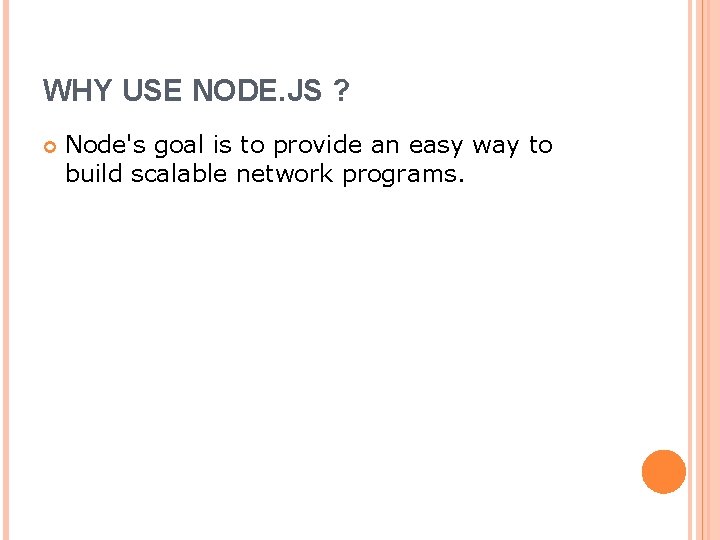 WHY USE NODE. JS ? Node's goal is to provide an easy way to