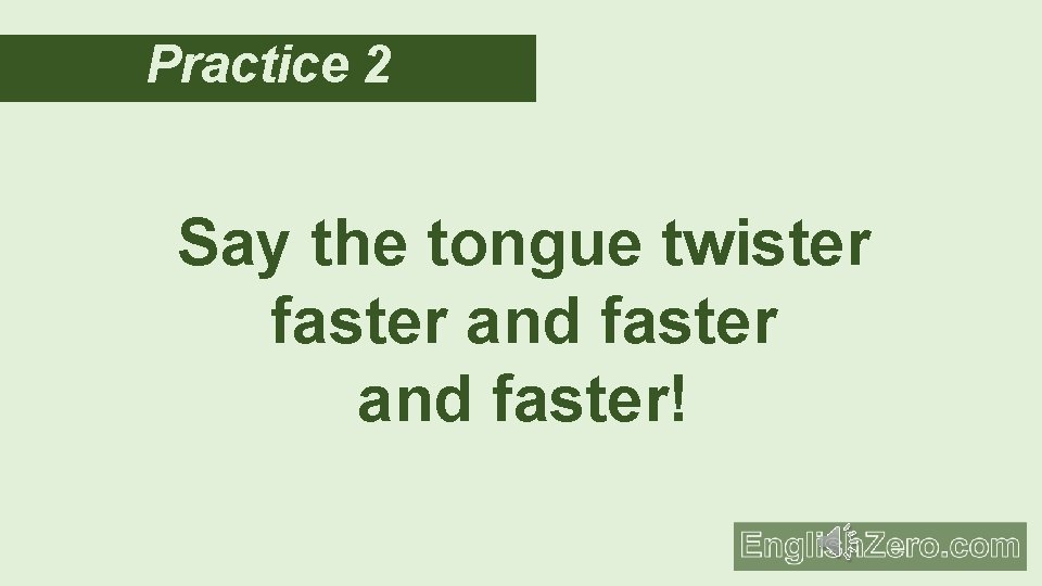 Practice 2 Say the tongue twister faster and faster! 