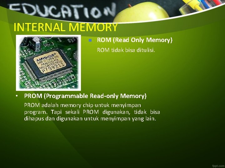INTERNAL MEMORY n ROM (Read Only Memory) ROM tidak bisa ditulisi. • PROM (Programmable