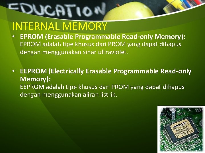 INTERNAL MEMORY • EPROM (Erasable Programmable Read-only Memory): EPROM adalah tipe khusus dari PROM