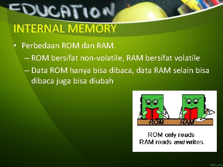 INTERNAL MEMORY • Perbedaan ROM dan RAM. – ROM bersifat non-volatile, RAM bersifat volatile