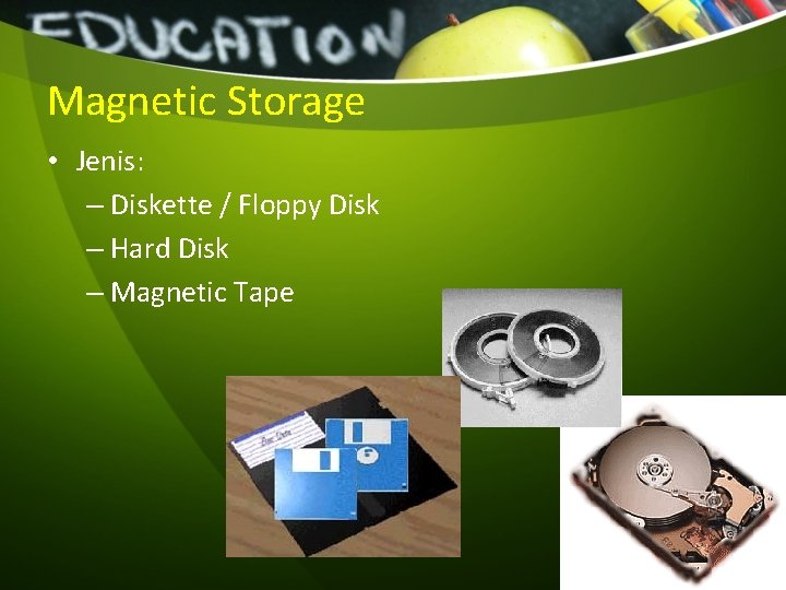 Magnetic Storage • Jenis: – Diskette / Floppy Disk – Hard Disk – Magnetic