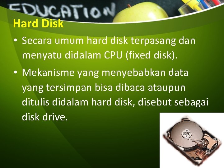 Hard Disk • Secara umum hard disk terpasang dan menyatu didalam CPU (fixed disk).