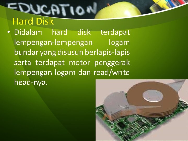 Hard Disk • Didalam hard disk terdapat lempengan-lempengan logam bundar yang disusun berlapis-lapis serta