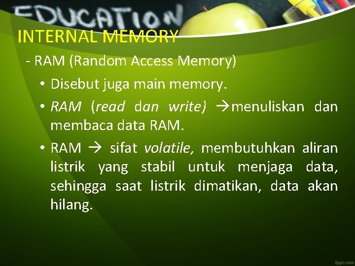 INTERNAL MEMORY - RAM (Random Access Memory) • Disebut juga main memory. • RAM