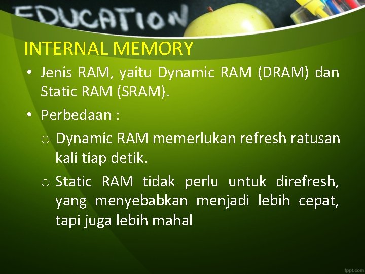INTERNAL MEMORY • Jenis RAM, yaitu Dynamic RAM (DRAM) dan Static RAM (SRAM). •