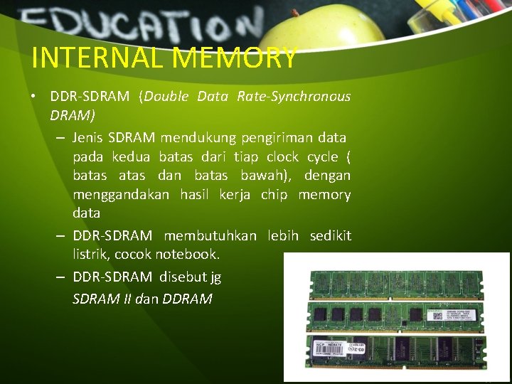 INTERNAL MEMORY • DDR-SDRAM (Double Data Rate-Synchronous DRAM) – Jenis SDRAM mendukung pengiriman data