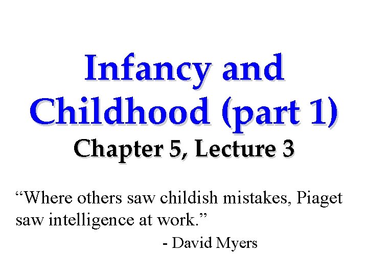 Infancy and Childhood (part 1) Chapter 5, Lecture 3 “Where others saw childish mistakes,