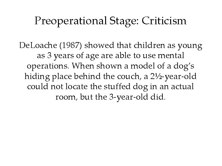 Preoperational Stage: Criticism De. Loache (1987) showed that children as young as 3 years