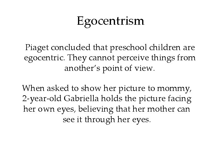 Egocentrism Piaget concluded that preschool children are egocentric. They cannot perceive things from another’s