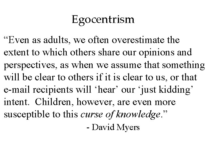 Egocentrism “Even as adults, we often overestimate the extent to which others share our