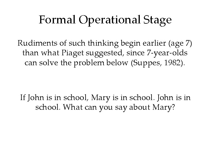 Formal Operational Stage Rudiments of such thinking begin earlier (age 7) than what Piaget