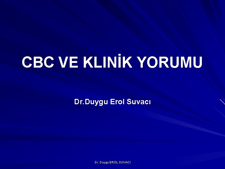 CBC VE KLINİK YORUMU Dr. Duygu Erol Suvacı Dr. Duygu EROL SUVACI 