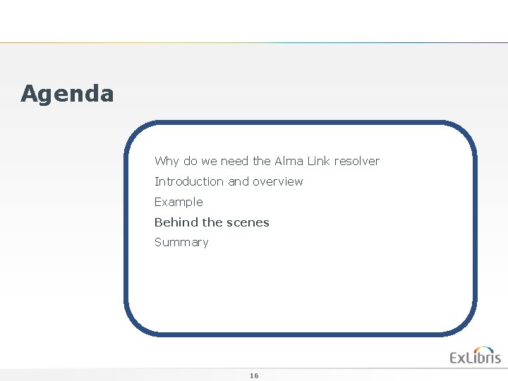 Agenda Why do we need the Alma Link resolver Introduction and overview Example Behind