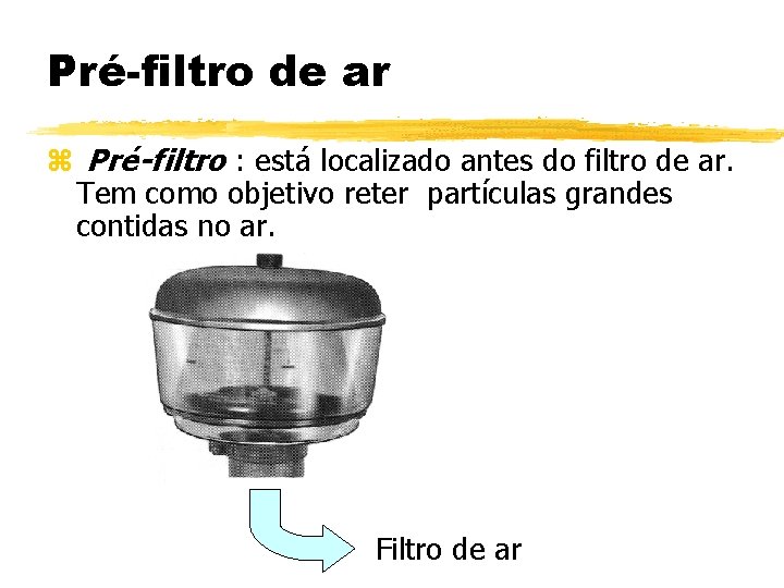 Pré-filtro de ar z Pré-filtro : está localizado antes do filtro de ar. Tem