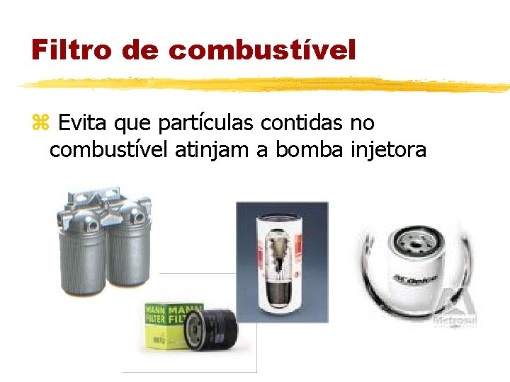 Filtro de combustível z Evita que partículas contidas no combustível atinjam a bomba injetora