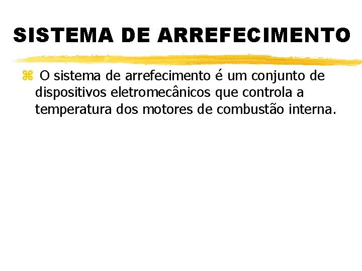 SISTEMA DE ARREFECIMENTO z O sistema de arrefecimento é um conjunto de dispositivos eletromecânicos