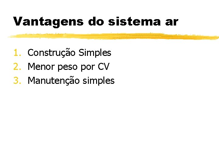 Vantagens do sistema ar 1. Construção Simples 2. Menor peso por CV 3. Manutenção