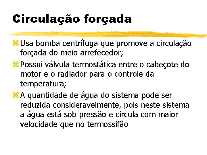 Circulação forçada z Usa bomba centrífuga que promove a circulação forçada do meio arrefecedor;