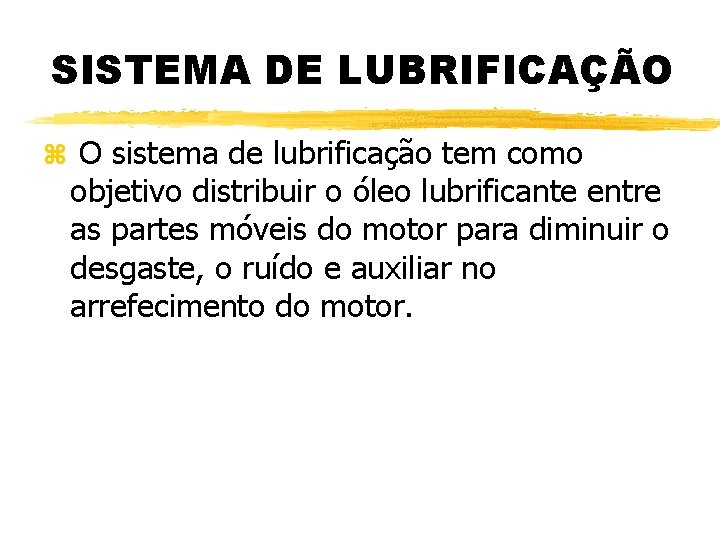 SISTEMA DE LUBRIFICAÇÃO z O sistema de lubrificação tem como objetivo distribuir o óleo