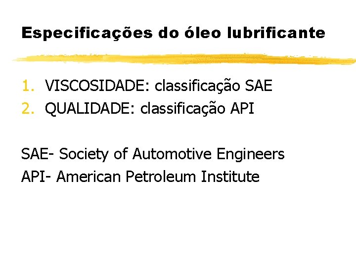 Especificações do óleo lubrificante 1. VISCOSIDADE: classificação SAE 2. QUALIDADE: classificação API SAE- Society