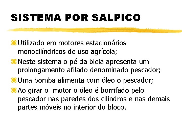 SISTEMA POR SALPICO z Utilizado em motores estacionários monocilíndricos de uso agrícola; z Neste