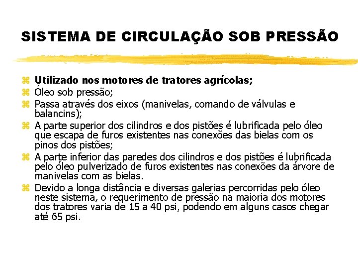 SISTEMA DE CIRCULAÇÃO SOB PRESSÃO z Utilizado nos motores de tratores agrícolas; z Óleo