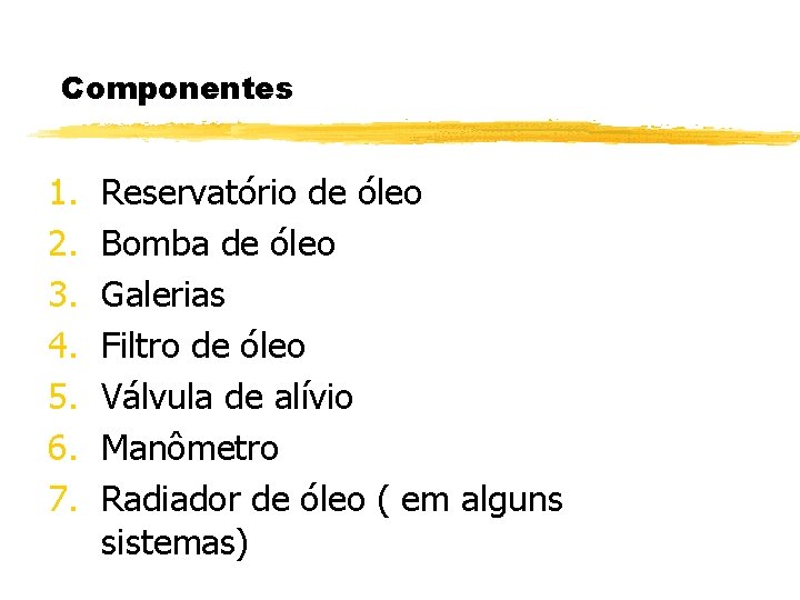 Componentes 1. 2. 3. 4. 5. 6. 7. Reservatório de óleo Bomba de óleo