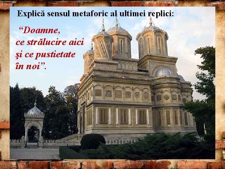 Explică sensul metaforic al ultimei replici: “Doamne, ce strălucire aici şi ce pustietate în