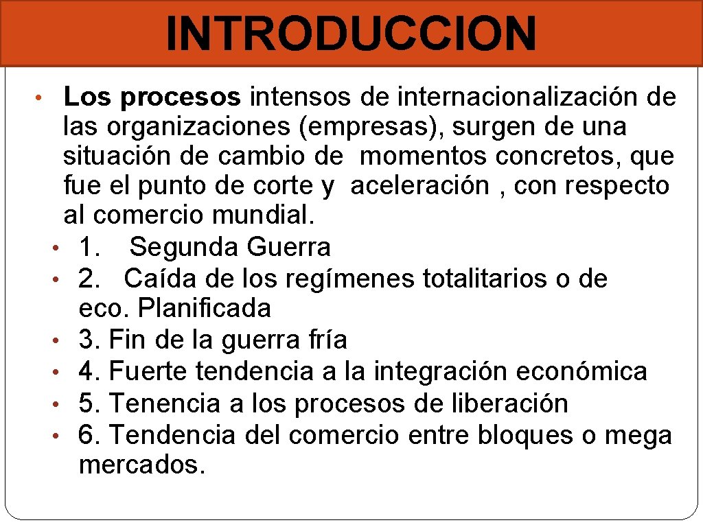 INTRODUCCION • Los procesos intensos de internacionalización de las organizaciones (empresas), surgen de una