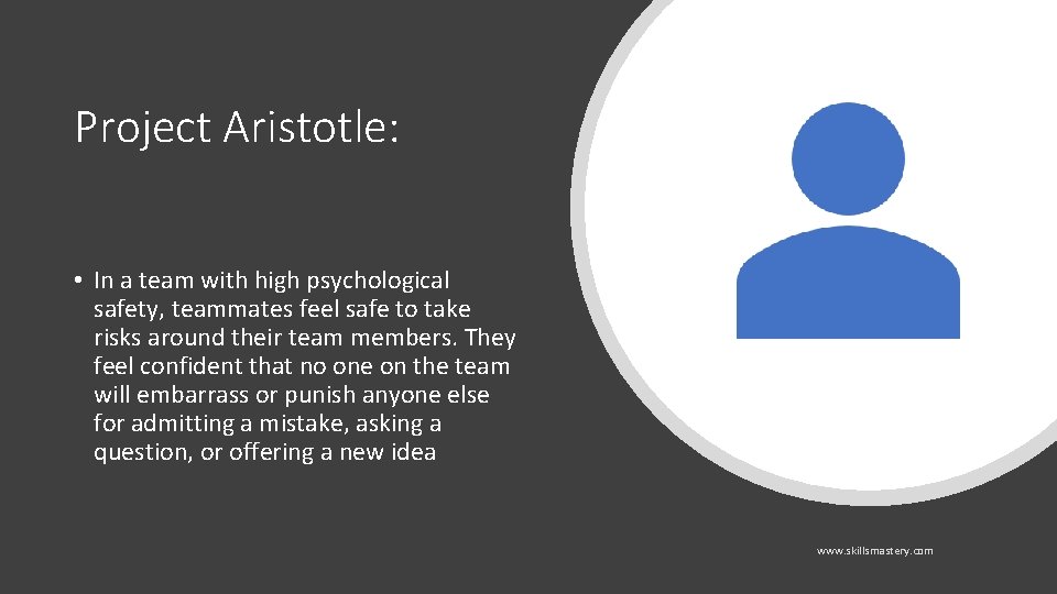 Project Aristotle: • In a team with high psychological safety, teammates feel safe to