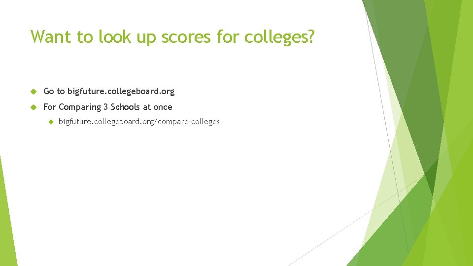Want to look up scores for colleges? Go to bigfuture. collegeboard. org For Comparing